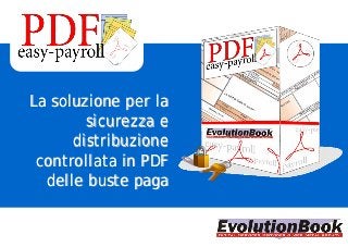 La soluzione per laLa soluzione per la
sicurezza esicurezza e
distribuzionedistribuzione
controllata in PDFcontrollata in PDF
delle buste pagadelle buste paga
 