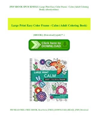 {PDF EBOOK EPUB KINDLE} Large Print Easy Color Frame - Calm (Adult Coloring
Book) (ebook online)
Large Print Easy Color Frame - Calm (Adult Coloring Book)
[EBOOK], [Download] [epub]^^, (
PDF READ FREE, FREE EBOOK, Read book, [FREE] [DOWNLOAD] [READ], [PDF] Download
 