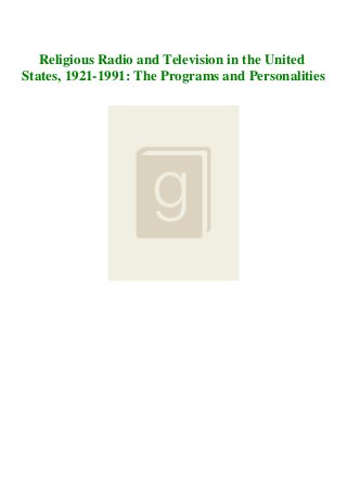 Religious Radio and Television in the United
States, 1921-1991: The Programs and Personalities
 
