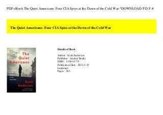 PDF eBook The Quiet Americans: Four CIA Spies at the Dawn of the Cold War ^DOWNLOAD P.D.F.#
The Quiet Americans: Four CIA Spies at the Dawn of the Cold War
Details of Book
Author : Scott Anderson
Publisher : Anchor Books
ISBN : 1101911735
Publication Date : 2021-5-25
Language :
Pages : 562
 