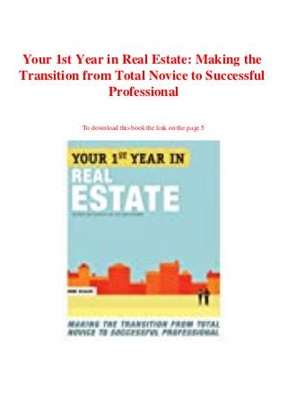 Your 1st Year in Real Estate: Making the
Transition from Total Novice to Successful
Professional
To download this book the link on the page 5
 