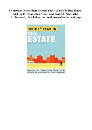 Download or read Your 1st Year in Real Estate:
Making the Transition from Total Novice to
Successful Professional by click...