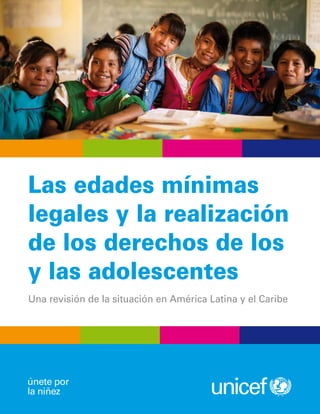 Las edades mínimas legales y la realización de los derechos de los y las adolescentes
Las edades mínimas
legales y la realización
de los derechos de los
y las adolescentes
Una revisión de la situación en América Latina y el Caribe
 