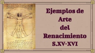 Ejemplos de
Arte
del
Renacimiento
S.XV-XVI
 