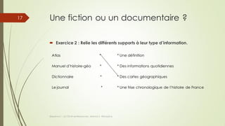 Une fiction ou un documentaire ?
Séquence 1 : Le CDI et ses Ressources - Séance 2 - ©Gaujacq
17
 Exercice 2 : Relie les d...
