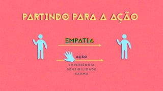 ação
experiência
sensibilidade
karma
PARTINDO PARA A AÇÃOPARTINDO PARA A AÇÃO
 
