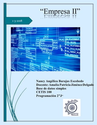 1-3-2018
“Empresa II”
Nancy Angélica Barajas Escobedo
Docente:Amalia PatriciaJiménezDelgado
Base de datos simples
CETIS 100
Programación 2”J”
 