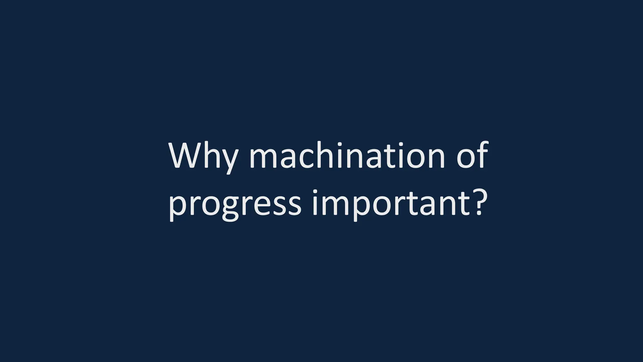 Why machination of
progress important?
 