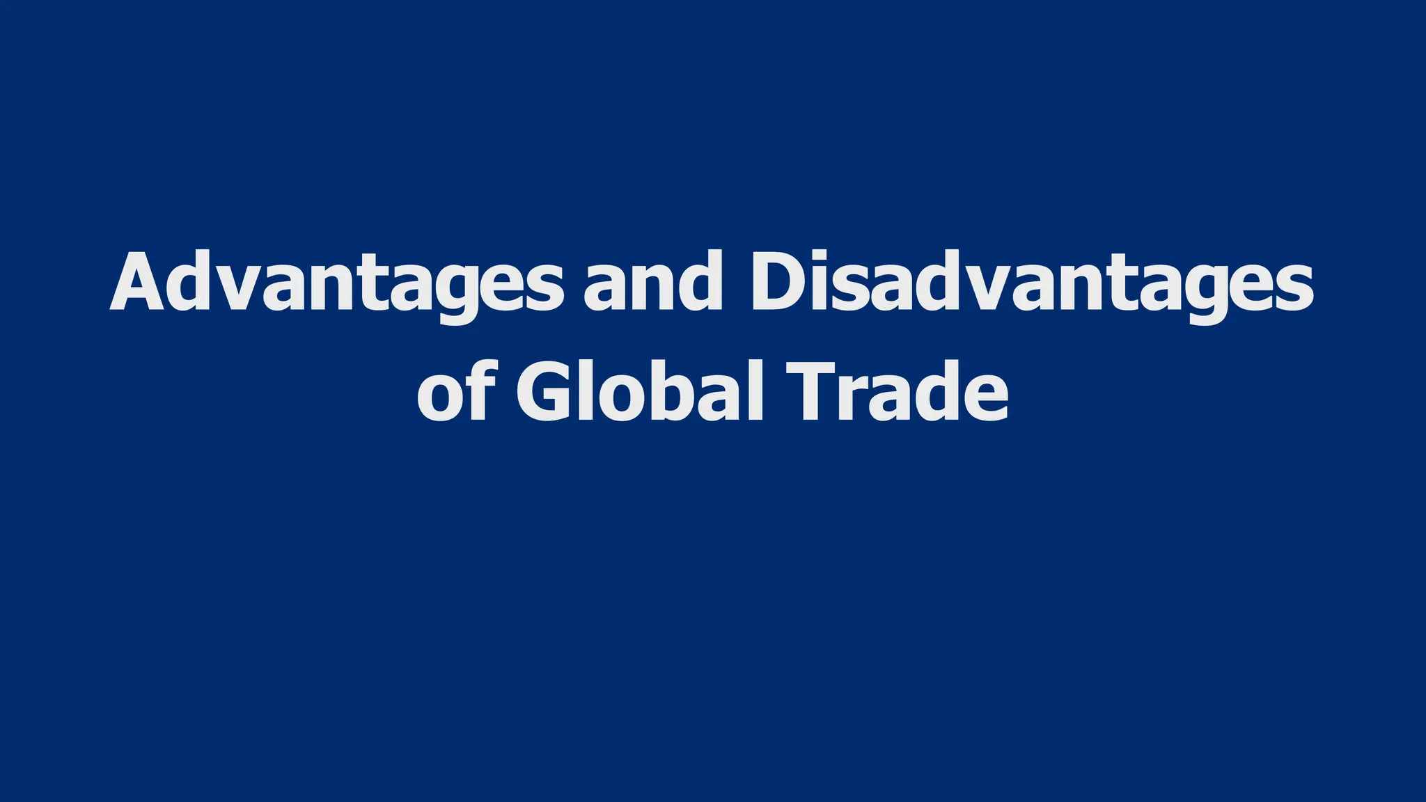 Advantages and Disadvantages
of Global Trade
 