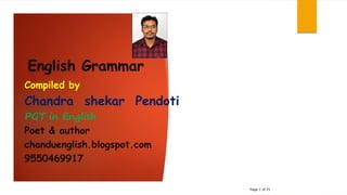 English Grammar
Compiled by
Chandra shekar Pendoti
PGT in English
Poet & author
chanduenglish.blogspot.com
9550469917
Page 1 of 21
 
