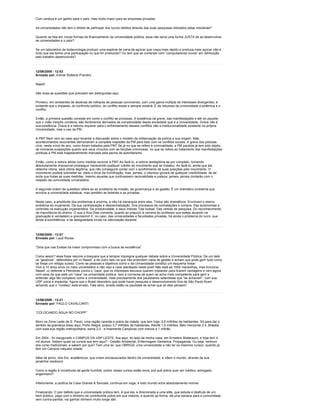 Com certeza é um ganho para o país, mas muito maior para as empresas privadas.

As universidades não tem o direito de participar dos lucros obtidos através das suas pesquisas utilizados pelas indústrias?

Quando se fala em novas formas de financiamento da universidade pública, essa não seria uma forma JUSTA de se desenvolver
as universidades e o país?

Se um laboratório de biotecnologia produzir uma espécie de cana-de-açúcar que creça mais rápido e produza mais açúcar não é
lícito que ela tenha uma participação no que for produzido? Ou tem que se contentar com “computadores novos” em retribuição
pelo trabalho desenvolvido?



12/06/2009 - 12:53
Enviado por: Edmar Roberto Prandini

Nassif,

São duas as questões que precisam ser distinguidas aqui.

Primeiro, em ambientes de dezenas de milhares de pessoas convivendo, com uma gama múltipla de interesses divergentes, é
evidente que o impasse, do confronto político, do conflito existe e sempre existirá. É da natureza da universidade a polêmica e o
conflito.

Então, a primeira questão consiste em como o conflito se processa. A existência da greve, das manifestações e até do piquete,
que o João Vergílio condena, são fenômenos derivados da complexidade dessa sociedade que é a Universidade. Grave não é
sua existência. Grave é a reitoria requerer para o enfrentamento desses conflitos não a institucionalidade existente na própria
Universidade, mas o uso da PM.

A PM? Nem vem ao caso aqui levantar a discussão sobre o modelo da militarização da polícia e sua origem. Mas,
acontecimentos recorrentes demonstram a completa inaptidão da PM para lidar com os conflitos sociais. A greve dos policiais
civis, neste início de ano, como foram tratados pela PM? Se já no que se refere à criminalidade, a PM paulista já tem sido objeto
de inúmeras suspeições quanto aos seus vínculos com as facções criminosas, no que se refere ao tratamento das manifestações
políticas a PM está inapelavelmente marcada pela pecha de autoritarismo.

Então, como a reitora adota como medida recorrer à PM? Ao fazê-lo, a reitora deslegitima-se por completo, tornando
absolutamente impossível prosseguir merecendo qualquer crédito do movimento que se instalou. Ao fazê-lo, ainda que ela
obtenha vitória, será vitória ilegítima, que não conseguirá contar com o acolhilmento de suas posições pelo movimento. O
movimento poderá submeter-se, dado o ônus da humilhação, mas, jamais, o vitorioso gozará de qualquer credibilidade. de tal
sorte que todas as suas medidas, mesmo aquelas que contivessem racionalidade e justeza, jamais, jamais contarão com o
respeito da comunidade universitária.

A segunda ordem de questões refere-se ao problema da missão, da governança e da gestão. É um dramático problema que
envolve a universidade estadual, mas também as federais e as privadas.

Neste caso, a amplitude dos problemas é enorme, e não há hierarquia entre eles. Todos são dramáticos. Envolvem o eterno
problema do orçamento. Da sua centralização e descentralização. Dos processos de contratações e compra. Das autonomias e
controles na execução orçamentária. Da produtividade, e seus índices. Das bolsas. Das verbas de pesquisa. Do reconhecimento
da importância do ensino. O que a Ana Dias comenta, quanto ao prejuízo à carreira do professor que esteja atuando na
graduação é verdadeiro e gravíssimo! E, no caso, das universidades e faculdades privadas, há ainda o problema do lucro, que
tende à exorbitância, e da desigualdade brutal na valorização docente.



12/06/2009 - 13:07
Enviado por: Laud Roces

“Diria que nas Exatas há maior compromisso com a busca de excelência”

Como assim? essa frase resume a tosquera que a tempos impregna qualquer debate sobre a Universidade Pública. De um lado
os “gestores”, defendidos por vc Nassif, e de outro lado os que não entendem nada de gestão e acham que pode gerir tudo como
se fosse um relógio suisso. Como se pessoas e objetivos como o da Universidade constitui um esquema linear.
Vivo a 10 anos anos no meio universitário e não vejo e caos alardeado neste post! Não está as 1000 maravilhas, mas funciona.
Nassif, vc defende a Petrobras contra o “caos” que os interesses escusos querem implantar para tirarem vantagens e vem agora
com essa de que está um “caos” na univeridade pública. Isso é conversa de quem se acha mais competente para gerir e
entender algo tão complexo como a Universidade, mais precisamente dos paulistanos setentistas que “se achavam”, com sua
USP única e impávida. Agora que o Brasil descobriu que pode haver pesquisa e desenvolvimento fora de São Paulo ficam
achando que o “modelo” está errado. Fala sério, errado estão os paulistas de achar que só eles pensam!



12/06/2009 - 13:21
Enviado por: PAULO CAVALCANTI

“COLOCANDO ÁGUA NO CHOPP”

Moro na Zona Leste de S. Paulo, uma região carente e pobre da cidade, que tem hoje, 3,9 milhões de habitantes. Só para dar o
sentido da grandeza disso aqui, Porto Alegre, possui 3,7 milhões de habitantes, Recife 1,5 milhões, Belo Horizonte 2.4, Brasilia
com toda sua região metropolitana, soma 2,0 - e finalmente Campinas com menos e 1 milhão.

Em 2004 - foi inaugurado o CAMPUS DA USP-LESTE, fica aqui, do lado da minha casa, em Ermelino Matarazzo, e hoje tem 4
mil alunos. Sabem quais os cursos que tem aqui? - Gestão Ambiental, Enfermagem Geriatrica, Propaganda. Ou seja, nenhum
dos curso tradicionais, e sabem por que? Tem uma lei, que OBRIGA, uma universidade a não ter os mesmos cursos, quando já
tem um Campus naquela cidade.

Idéia de jerico, dos Srs. acadêmicos, que vivem enclausurados dentro da universidade, e vêem o mundo, através da sua
janalinha mediocre.

Como a região é constituida de gente humilde, pobre, esses cursos estão bons, prá quê pobre quer ser médico, advogado,
engenheiro?

Infelizmente, a política da Casa Grande & Senzala, continua em voga, e todo mundo acha absolutamente normal.

Finalizando: O pior defeito que a universidade pública tem, é que ela, e direcionada a uma elite, que estuda e desfruta de um
bem público, pago com o dinheiro do contribuinte pobre em sua maioria, e quando se forma, dá uma banana para a comunidade,
sem contra-partida, vai ganhar dinheiro muito longe dalí.
 