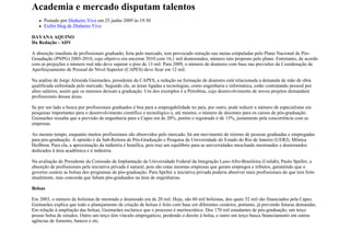 Academia e mercado disputam talentos
      Postado por Dinheiro Vivo em 25 junho 2009 às 19:30
      Exibir blog de Dinheiro Vivo

DAYANA AQUINO
Da Redação - ADV

A absorção imediata de profissionais graduado, feita pelo mercado, tem provocado retração nas metas estipuladas pelo Plano Nacional de Pós-
Graudação (PNPG) 2005-2010, cujo objetivo era encerrar 2010 com 16,1 mil doutorandos, número teto proposto pelo plano. Entretanto, de acordo
com as projeções o número real não deve superar o piso de 13 mil. Para 2009, o número de doutores com base nas previsões da Coordenação de
Aperfeiçoamento de Pessoal do Nível Superior (CAPES) deve ficar em 12 mil.

Na análise de Jorge Almeida Guimarães, presidente da CAPES, a redução na formação de doutores está relacionada a demanda de mão de obra
qualificada enfrentada pelo mercado. Segundo ele, as áreas ligadas a tecnologias, como engenharia e informática, estão contratando pessoal por
altos salários, assim que os mesmos deixam a graduação. Um dos exemplos é a Petrobras, cujo desenvolvimento de novos projetos demandará
profissionais dessas áreas.

Se por um lado a busca por profissionais graduados é boa para a empregabilidade no país, por outro, pode reduzir o número de especialistas em
pesquisas importantes para o desenvolvimento científico e tecnológico e, até mesmo, o número de docentes para os cursos de pós-graduação.
Guimarães ressalta que a previsão de engenharia para a Capes era de 20%, porém o registrado é de 13%, justamente pela concorrência com as
empresas.

Ao mesmo tempo, enquanto muitos profissionais são absorvidos pelo mercado, há um movimento de retorno de pessoas graduadas e empregadas
para pós-graduação. A opinião é da Sub-Reitora de Pós-Graduação e Pesquisa da Universidade do Estado do Rio de Janeiro (UERJ), Mônica
Heilbron. Para ela, a aproximação da indústria é benéfica, pois traz um equilíbrio para as universidades mesclando mestrandos e doutorandos
dedicados à área acadêmica e à indústria.

Na avaliação do Presidente da Comissão de Implantação da Universidade Federal da Integração Luso-Afro-Brasileira (Unilab), Paulo Speller, a
absorção de profissionais pela iniciativa privada é natural, pois são estas mesmas empresas que geram empregos e tributos, garantindo que o
governo custeie as bolsas dos programas de pós-graduação. Para Speller a iniciativa privada poderia absorver mais profissionais do que tem feito
atualmente, mas concorda que faltam pós-graduados na área de engenharias.

Bolsas

Em 2003, o número de bolsistas de mestrado e doutorado era de 20 mil. Hoje, são 60 mil bolsistas, dos quais 52 mil são financiados pela Capes.
Guimarães explica que todo o planejamento de criação de bolsas é feito com base em diferentes cenários, portanto, já prevendo futuras demandas.
Em relação à ampliação das bolsas, Guimarães esclarece que o processo é meritocrático. Dos 170 mil estudantes de pós-graduação, um terço
possui bolsa de estudos. Outro um terço têm vínculo empregatício, perdendo o direito à bolsa, e outro um terço busca financiamento em outras
agências de fomento, bancos e etc.
 