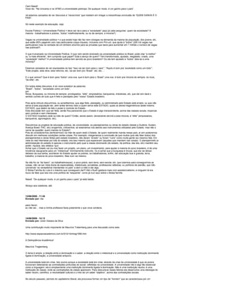 Caro Nassif:
Voce diz: “Na Unicamp e na UFMG a universidade participa. De qualquer modo, é um ganho para o país”.

Já estamos cansados de ver discursos e “raciocínios” que insistem em chegar a maravilhosa conclusão de “QUEM GANHA É O
PAÍS”.

Só neste exemplo da educação, veja:

Escola Pública > Universidade Pública = deve ser da e para a “sociedade” (aqui já cabe perguntar, quem da sociedade? A
maioria - trabalhadores e pobres, “todos” indefinidamente, ou os de sempre, a minoria?)

Vagas na universidade pública = o que existe hoje não faz nem cócegas na demanda da maioria da população, dos jovens, etc,
que estão 85% pagando caro nas particulares (caça-níqueis), inclusive com Pró-uni, que ajuda à “todos” (300 mil vagas nas
particulares) mas na verdade dá um dinheiro enorme para as privadas que daria para aumentar em 1 milhão o número de vagas
nas públicas!!!.

O que é ensinado na Universidade Pública: O que vem sendo ensinado na universidade pública no Brasil, pode citar “a melhor”
ou “a mais eficiente”, tem cumprido qual papel? Está a seviço de quem? Tem transformado, ajudado, resgatado, criado, uma
“sociedade” melhor? A universidade pública tem servido ao povo brasileiro? Ou ela tem ajudado a “todos” (leia-se a uma
minoria)?

Estamos cansados de ver expressões do tipo “Isso vai ser bom para o ‘país’”, “Aquilo é bom pra ’sociedade como um todo’”,
“Este projeto, esta obra, esta reforma, etc, vai ser bom pro ‘Brasil”, etc, etc….

E o que vemos? Que é bom para “todos” uma ova, que é bom para o ‘Brasil” uma ova. è bom pra minoria de sempre, os ricos,
“da elite”, etc.

Em todos estes discursos, é só voce substituir as palavras:
“Brasil”, “todos”, “sociedade como um todo”,
por:
Ricos, Burguesia, ou minoria de sempre, privilegiados, “elite”, empresários, banqueiros, indústriais, etc, que daí sim dará o
sentido correto de tudo que é feito e planejado pelo “nosso” Estado brasileiro.

Pois seria ridículo discurirmos, ou acreditarmos, que algo feito, planejado, ou administrado pelo Estado está errado, ou que não
serve à toda população etc, sem antes termos claro a quem serve este ESTADO, quais os atores hegemônicos deste mesmo
ESTADO, que detém de fato o poder e controle do Estado.
Esta discussão tem que ser feita, senão fica parecendo que o Estado é algo transcendente, acima das classes socais, imparcial,
sem controle e sem interesses.
O ESTADO brasileiro está na mão de quem? Então, sendo assim, obviamente servirá a esta minoria, à “elite” (empresários,
banqueiros, agronegócio, etc).

Discutirmos os projetos de educação pública, de universidade, os planejamentos ou obras do estado (desde a Sudene, Sudam,
Avança Brasil, PAC, etc) xingarmos, criticarmos, só estaríamos nos atendo aos instrumentos utilizados pelo Estado, mas não o
cerne da questão: quem manda no Estado?
Pois se considerarmos (lembrarmos!) na mão de quem está o Estado, de quem realmente manda nesse país, aí sim poderemos
discuitir em melhores condições certas coisas. Por exemplo, chegaríamos a conclusão de que muitos (pra não falar todos) dos
planejamentos e obras feitas pelo estado brasileiro, não deram “errado” ou foram “ruins” como muita gente (eu mesmo) fala. Em
vista do real interresse por trás do estado, era isso mesmo que esperavam (aqueles que mandam nas coisas). O planejamneto (e
administarção do estado) é apenas o instrumento pelo qual a classe dominante (do estado, da política, das leis, etc) mantém seu
poder, riqueza, seu estatus ‘quo’.
Achar que o Estado vai (ou iria) fazer um projeto, um plano, um investimento, para ajudar a maioria do povo brasileiro, é de uma
inocência repugnante para um “intelectual” minimamente instruído. Ou é achar que a burguesia é trouxa, que ela vai deixar,
debaixo da sua barba, acontecer do Estado ajudar os pobres, os trabalhadores, enfim, dar educação boa e gratuita, terra,
trabalho, a maioria do povo brasileiro. Mas num vai mesmo.

Se não for os “de baixo”, os trabalhadores(as), o povo pobre, sem terra, sem escola, etc, que lutarmos para conseguirmos as
coisas, não vai ser meia dúzia de especialistas, intelectuais, jornalistas, professores cátedras, ou políticos de plantão, que irão
convencer ‘os verdadeiros mandantes no país” a abrir a mão e dar algo.
O Bolsa Família do Lula é o máximo que conseguem dar!!! Até o Bush gastava mais com assistencialismo, e ninguém lá era
louco de falar que isso era uma política de “esquerda”, como já ouvi aqui sobre o Bolsa família.

Nassif, “De qualquer modo, é um ganho para o país” já está batido.

Abraço aos lutadores, até.



13/06/2009 - 11:45
Enviado por: rita

para Heron:
eu não sei… mas a minha profesora fazia justamente o que voce condena..



14/06/2009 - 14:13
Enviado por: Uiran Gebara da Silva

Uma contribuição muito importante de Maurício Tratemberg para uma discussão como esta.

http://www.espacoacademico.com.br/014/14mtrag1990.htm

A Delinqüência Acadêmica*

Maurício Tragtenberg

O tema é amplo: a relação entre a dominação e o saber, a relação entre o intelectual e a universidade como instituição dominante
ligada à dominação, a universidade antipovo.

A universidade está em crise. Isto ocorre porque a sociedade está em crise; através da crise da universidade é que os jovens
funcionam detectando as contradições profundas do social, refletidas na universidade. A universidade não é algo tão essencial
como a linguagem; ela é simplesmente uma instituição dominante ligada à dominação. Não é uma instituição neutra; é uma
instituição de classe, onde as contradições de classe aparecem. Para obscurecer esses fatores ela desenvolve uma ideologia do
saber neutro, científico, a neutralidade cultural e o mito de um saber “objetivo”, acima das contradições sociais.

No século passado, período do capitalismo liberal, ela procurava formar um tipo de “homem” que se caracterizava por um
 