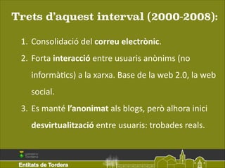 Trets d’aquest interval (2000-2008):
1. Consolidació	
  del	
  correu	
  electrònic.	
  
2. Forta	
  interacció	
  entre	
...