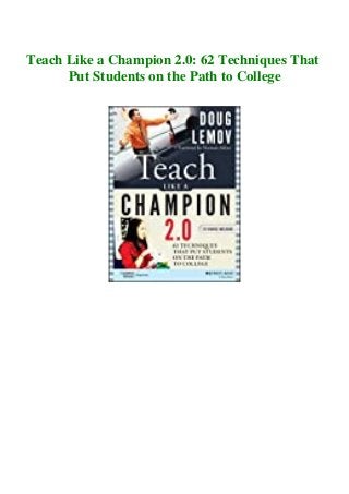 Teach Like a Champion 2.0: 62 Techniques That
Put Students on the Path to College
 