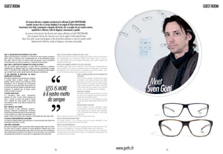 guest ROOM                                                                                                                                                                                                    guest ROOM


                                  Un’essenza discreta e singolare caratterizza le collezioni di götti SWITZERLAND,
                                  azienda svizzera che si è ormai ritagliata il suo angolo di fama internazionale.
                        Incontriamo Sven Götti, proprietario e designer del brand, che ci accoglie nel suo mondo creativo,
                                         equilibrato e riflessivo, fatto di eleganza, innovazione e qualità.
                                 An essence characterizes the discrete and unique collections of götti SWITZERLAND,
                                   Swiss company that by this time has curve out its angle of international fame.
                            Meet Sven Götti, owner and designer of the brand that welcomes us into his creative world,
                                         balanced and reflective, made of elegance, innovation and quality.




Qual è il miglior motto per descrivere lo stile götti?                                   What is the best motto to describe the götti’s style?
Seguo personalmente il processo di creazione di ogni singola montatura                   I follow personally the process of creating each götti’s frame. All collections
götti. Tutte le collezioni sono caratterizzate da un inconfondibile design               are characterized by a distinctive design since 1998. “Less is more” is
dal 1998. “Less is more” è il nostro motto da sempre, ma lo rinnoviamo                   our motto always, but we constantly renewing, with modern shapes and
costantemente, con forme moderne e i materiali più tecnologici.                          materials technology.
Quali sono le caratteristiche dominanti dell’ultima collezione?                          What are the dominant features of the latest collection?
Tutti gli occhiali götti propongono un look fatto di armonia e coerenza,                 All glasses götti offer a look of harmony and coherence, characterized by
caratterizzato da dettagli inediti che rendono sempre riconoscibile la nostra            unusual details that make our signature always recognizable. The frames
firma. Le montature sono disegnate in Svizzera e realizzate da ottici esperti,           are designed and manufactured in Switzerland by optical experts, each
ogni modello è per questo sempre facile da indossare e da abbinare.                      model is therefore always easy to wear and to match.
C’è una montatura in particolare che meglio                                                                                There is a particular frame that best represents the
rappresenta la collezione?                                                                                                 collection?



                                                                                                                                                                                                  Meet
Dell’ultima collezione sicuramente le montature                                                                            From the last collection acetate frames Hene
in acetato Hene e Marvin, quelle in titanio                                                                                and Marvin, the titanium Nathan and Nelly
Nathan e Nelly e tutta la nuova linea per il sole                                                                          and all the new line for the sun Spin & Stow,
Spin&Stow, che si distingue per innovazione                                                                                which stands for innovation and practicality:



                                                                                                                                                                                                 Sven Gotti
e praticità: ha una particolare costruzione che                                                                            it has a special design that makes it ultra-flat
la rende ultra flat per essere conservata senza
problema in qualsiasi tipo di tasca, anche                        Less is more                                             to be stored with no problem in any type of
                                                                                                                           pocket, even the flattest and the smallest.



                                                              è il nostro motto
quelle più piatte e piccole.                                                                                               Your ideal customer?
Il vostro cliente ideale?                                                                                                  The frames götti are the accessory of choice
Le montature götti sono l’accessorio                                                                                       for many, our customers are from all over the


                                                                  da sempre
preferito da molti, i nostri clienti vengono da                                                                            world and have different ages.
tutto il mondo e hanno età diverse. Penso                                                                                  I think the secret is in the quality and taste
che il segreto sia nella qualità e nel gusto                                                                               of the discretely fashionable frames that we
discretamente alla moda delle montature che                                                                                offer.
proponiamo.                                                                                                                Pros and cons of your job?
Pro e contro del suo lavoro?                                                                                              I love working in every collection, follow
Amo lavorare a ogni collezione, seguire i                                                                                 the prototypes, improve and perfect them.
prototipi, migliorarli e perfezionarli. Mi diverto                                                                        I also really enjoy to present new collection
molto anche a presentare ogni nuova collezione                                                                            to my customers and vendors, to hear their
ai miei venditori e ai clienti, per ascoltare i loro                                                                      judgments.
giudizi. Quello che proprio non mi piace è ricominciare da capo ogni volta.              What I really don’t like is to start from scratch each time.
La più bella soddisfazione degli ultimi anni?                                            The best satisfaction in recent years?
La crescita costante della nostra azienda, e i riscontri positivi dei clienti che        The steady growth of our company, and the positive feedback of the
provengono da tutto il mondo.                                                            customers who came from all over the world.
Come trova l’ispirazione?                                                                How do you find inspiration?
Mi piace immergermi nelle vie principali dello shopping delle città che visito.          I like to immerse myself in the main shopping streets of the cities that I visit.
Mi nutro così di novità e carpisco le nuove tendenze. Quando poi la mia                  I grow my knowledge so I’ll extract the latest trends and innovations.
mente è priva di creatività oppure ogni volta che inizio una nuova collezione,           And when my mind is lack of creativity or every time I start a new collection,
sono solito pulire e ordinare il mio ufficio e la mia scrivania. In un ambiente          I usually clean up my office and my desk. In a completely ordered place, the
completamente ordinato, le nuove idee mi raggiungono più facilmente.                     new ideas came out easier.




                                                                                    26                                                                                            www.gotti.ch          27
 