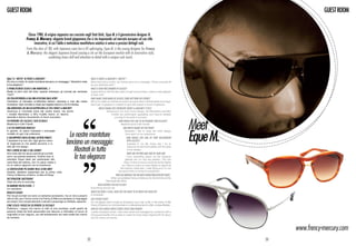 guest ROOM                                                                                                                                                                                               guest ROOM


                        Classe 1980, di origine nipponica ma cresciuto negli Stati Uniti, Eque M. è il giovanissimo designer di
                      Frency & Mercury: elegante brand giapponese che si sta imponendo sul mercato europeo col suo stile
                             innovativo, in cui l’abile e meticolosa manifattura asiatica si unisce a preziosi dettagli rock.
                      From the class of ‘80, with Japanese roots but a US upbringing, Eque M. is the young designer for Frency
                      & Mercury: the elegant Japanese brand causing a stir on the European market with its innovative style,
                                         combining Asian skill and attention to detail with a unique rock touch.




Qual è il “motto” di Frency & Mercury?                                                 What is Frency & Mercury’s “motto”?
Più che un motto, le nostre montature lanciano un messaggio: “Mostrati in tutta        More than just a motto, our frames give out a message: “Show yourself off
la tua eleganza”.                                                                      at your absolute best”.
Il primo ricordo legato a una montatura…?                                              What is your first memory of glasses?
Risale ai primi anni del liceo, quando indossavo gli occhiali per sembrare             It goes back to the first few years of high school when I used to wear glasses
“cool”!                                                                                to look cool!
Che cosa differenzia la sua linea di occhiali dalle altre?                             What makes your range of glasses stand out from the others?
Cerchiamo di infondere un’attitudine fashion, esclusiva e rock alle nostre             We try to make our frames exclusive and give them a fashionable rock edge.
montature. Ogni occhiale è creato per regalare fascino a chi lo indossa.               Each pair of glasses is created to give the wearer a touch of glamour.
Una montatura che meglio rappresenta lo stile Frency & Mercury?                                Which frames best represent Frency & Mercury’s style?
Voracious è l’occhiale icona del nostro brand, ma anche                                                Voracious is our truly iconic design, but Bandolero and 80’s
i modelli Bandolero e 80’s Fuddle hanno un fascino                                                         Fuddle are particularly appealing and they’re already




                                                                                                                                                                              Meet
speciale e stanno riscuotendo un buon successo.                                                               proving to be quite a success.
Chi vorrebbe che calzasse i suoi occhiali?                                                                          Who would you like to see wearing your glasses?
Madonna e Colin Farrell.                                                                                              Madonna and Colin Farrell.
E lei che montatura indossa?                                                                                            And which frames do you wear?



                                                                                                                                                                              Eque M.
In genere, mi piace indossare il principale

                                                               Le nostre montature
                                                                                                                          Generally I like to wear the chief design
modello di ogni mia collezione.                                                                                           from each of my collections.
Il suo rapporto con gli occhiali, in poche parole?                                                                           How would you sum up your relationship
L’eyewear è la mia vita. Ogni giorno cerco
di migliorare le mie abilità tecniche e lo                   lanciano un messaggio:                                          with glasses?
                                                                                                                               Eyewear is my life. Every day I try to

                                                                 Mostrati in tutta
stile del mio design.                                                                                                          improve my technical ability and the style
Pro e contro di fare il suo lavoro?                                                                                            of my design. 


                                                                 la tua eleganza
Amo tutto del mio lavoro perché gli occhiali                                                                                  What are the pros and cons of your job?
sono una grande passione. Eviterei solo di                                                                                I love everything about my job because
prendere troppi aerei per partecipare alle                                                                                glasses are my one big passion. The one
varie fiere del settore, non mi piace volare e                                                                          thing I’d love to avoid would be all the flights
ho un cattivo rapporto con le turbolenze.                                                                              as I have to catch so many flights to attend all
La soddisfazione più grande negli ultimi anni?                                                                       the industry trade fairs. I hate flying and I’m not
Quando abbiamo presentato per la prima volta                                                                       too good when it comes to turbulence!
Frency & Mercury al Silmo, la fiera di Parigi.                                                                  What has brought you the most satisfaction in recent years?
Un’ispirazione quotidiana?                                                                                  When we exhibited Frency & Mercury for the first time at the
Tutto ciò che mi circonda.                                                                             Paris trade fair, Silmo.
Da bambino voleva essere…?                                                                    What inspires you day to day?
Un calciatore.                                                                         Everything around me.
Progetti futuri?                                                                       When you were a child, what did you want to be when you grew up?
Per me gli occhiali non sono un semplice accessorio, ma un vero e proprio              A footballer.
stile di vita, per il futuro vorrei che Frency & Mercury parlasse un linguaggio        Any future plans?
più ampio che includa elementi culturali e proponga un lifestyle, appunto.             For me glasses aren’t simply an accessory, but a way of life. In the future I’d like
Come sceglie i negozi in cui vendere gli occhiali?                                     Frency & Mercury to communicate on a cultural level and to offer a unique lifestyle.
Preferisco i negozi che hanno lo stile di una boutique, quelli gestiti da              How do you choose which stores stock your frames?
persone dotati da forte personalità che riescono a infondere un tocco di               I prefer boutique stores. I like ones which are managed by someone with a
originalità al loro negozio, sia nell’arredamento sia nella scelta dei marchi          strong personality who is able to make his store really original with its decor
da vendere.                                                                            and its choice of brands.



                                                                                                                                                                                             www.frency-mercury.com
                                                                                  32                                                                                                    33
 