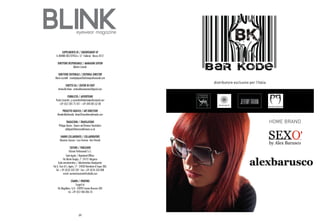 BLINK                    eyewear magazine


         Supplemento de / Endorsement of
   IL MONDO DELL’OTTICA n. 57 Febbraio - Marzo 2012

    Direttore responsabile / managing editor
                  Alberto Ceresoli

    Direttore Editoriale / editorial director
  Mario Locatelli mondoptique@edizioniprofessionali.com
                                                              distributore esclusivo per l’Italia
             Diretto da / Editor in chief
     Antonella Reina antonellamariareina@gmail.com

              Pubblicità / Advertising
  Paola Casarotto p.casarotto@edizioniprofessionali.com
     +39 (0)2 305 75 431 - +39 348 005 62 08

         Progetto grafico / art direction
    MondiniMultimedia ilenia@mondinimultimedia.com

               Traduzioni / Translations                                                            Home brand
      Philippa Dearns - Dearns and Browne Translations
              philippa@dearnsandbrowne.co.uk

       Hanno collaborato / Collaborators
       Massimo Zanusso - Luca Termine - Ioris Premoli
                                                                                                    SEXO
                                                                                                    by Alex Barusco
                    EditorE / Publisher
                   Edizioni Professionali S.r.l.
                Sede legale / Registered Offices:
           Via Monte Grappa, 7 - 24121 Bergamo
     Sede amministrativa / Administration Headquarter:
Via G. Terzi di S. Agata, 17 - 24030 Brembate di Sopra (BG)
   Tel: + 39 (0)35 332 207 - Fax: +39 (0)35 333 808
           e-mail: amministrazione@scbitalia.com

                  Stampa / Printing
                       Eurgraf srl
    Via Magellano, 4/6 - 20090 Cesano Boscone (MI)
               tel. +39 (0)2 486 006 23




                            64
 