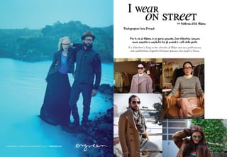I wear
                          on street                           14 febbraio 2012 Milano
Photographer: Ioris Premoli



     Per le vie di Milano, in un giorno speciale, San Valentino, nascono
      nuove simpatie e complicità tra gli occhiali e i volti della gente

    It’s Valentine’s Day on the streets of Milan and new preferences
      and combinations originate between glasses and people’s faces.




                                             plus
                                     Wears J




                                            Ennji Koo




                                                                                       Wears
                                                                                    BlueM
                    Wears                                                                 agicEye
                                                                                                       s
                  Italian Independent



                                                         Ennji Koo - owner of Ennji, C.so Cristoforo Colombo 7




                                                                                                                 Wears
                                                                                                                              Al e R
                                                                                                                                     o


           Alessandro Biasi - designer at A Lab Milano                                                           Antonella Corigliano - student
 