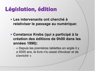 Législation, éditionArticle L. 111-1 du Code de la propriété intellectuelle:L'auteur d'une œuvre de l'esprit jouit sur cette œuvre, du seul fait de sa création, d'un droit de propriété incorporelle exclusif et opposable à tous.Ce droit comporte des attributs d'ordre intellectuel et moral,ainsi que des attributs d'ordre patrimonial [...].Article L. 123-1 du Code de la propriété intellectuelle:L'auteur jouit, sa vie durant du droit exclusif d'exploiter son œuvre sous quelque forme que ce soit et d'en tirer un profit pécuniaire.Au décès de l'auteur, ce droit persiste au bénéfice de ses ayants-droits pendant l'année civile en cours et les soixante-dix années qui suivent.