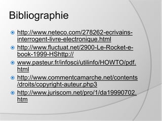 Législation, éditionCependant, d’un point de vue juridique, la venue de cette nouvelle technologie n’entraînera pas une révolution des droits d’auteur comme ce fut le cas avec l’invention de la presse à imprimer. En fait, l’apparition des ordinateurs domestiques et de l’Internet ont déjà tracé la voie et modelé le droit d’auteur de façon à ce qu’il réponde aux besoins des livres électroniques. Le juriste, aujourd’hui, a donc déjà en main les moyens de faire face à cette nouvelle technologie.
