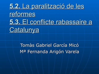 5.2. La paralització de les
reformes
5.3. El conflicte rabassaire a
Catalunya

   Tomàs Gabriel García Micó
   Mª Fernanda Arigón Varela
 