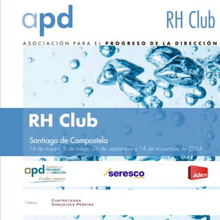 RH Club 
A S O C I A C I Ó N P A R A E L P R O G R E S O D E L A D I R E C C I Ó N 
RH Club 
Santiago de Compostela 
14 de marzo, 9 de mayo, 26 de septiembre y 14 de noviembre de 2014 
Colabora: 
 