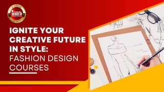 IGNITE YOUR
CREATIVE FUTURE
IN STYLE:
FASHION DESIGN
COURSES
 