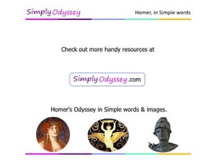 What to Do Next
Following our overview of
Characters,
we're ready to take our next step into
Theme.
Check out more handy resources at
SimplyOdyssey.com
Homer's Odyssey in simple words & images.
 