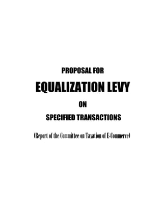 PROPOSAL FOR
EQUALIZATION LEVY
ON
SPECIFIED TRANSACTIONS
(ReportoftheCommitteeonTaxationofE-Commerce)
 