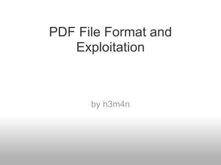 PDF File Format and
   Exploitation



      by h3m4n
 