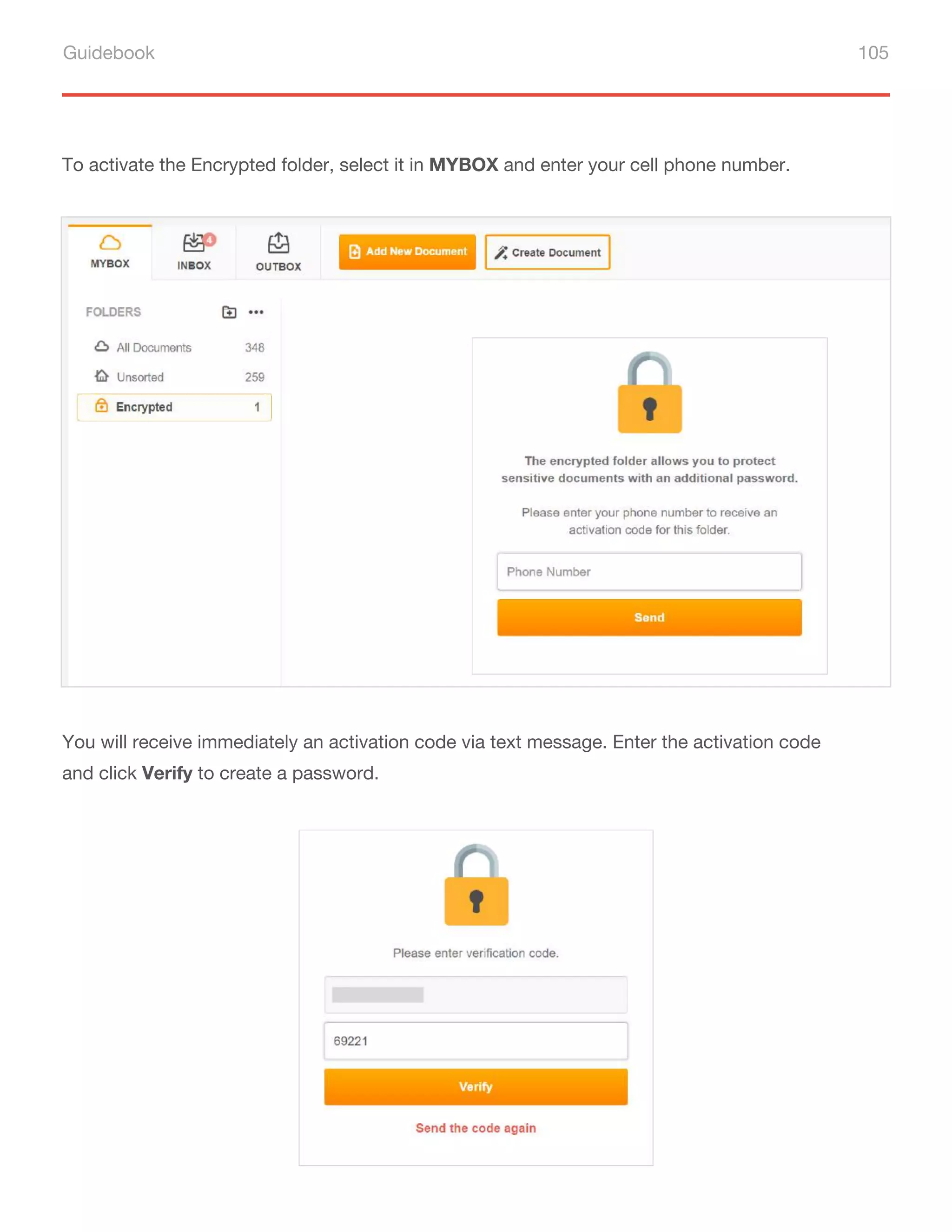 Guidebook 105
To activate the Encrypted folder, select it in MYBOX and enter your cell phone number.
You will receive immediately an activation code via text message. Enter the activation code
and click Verify to create a password.
 