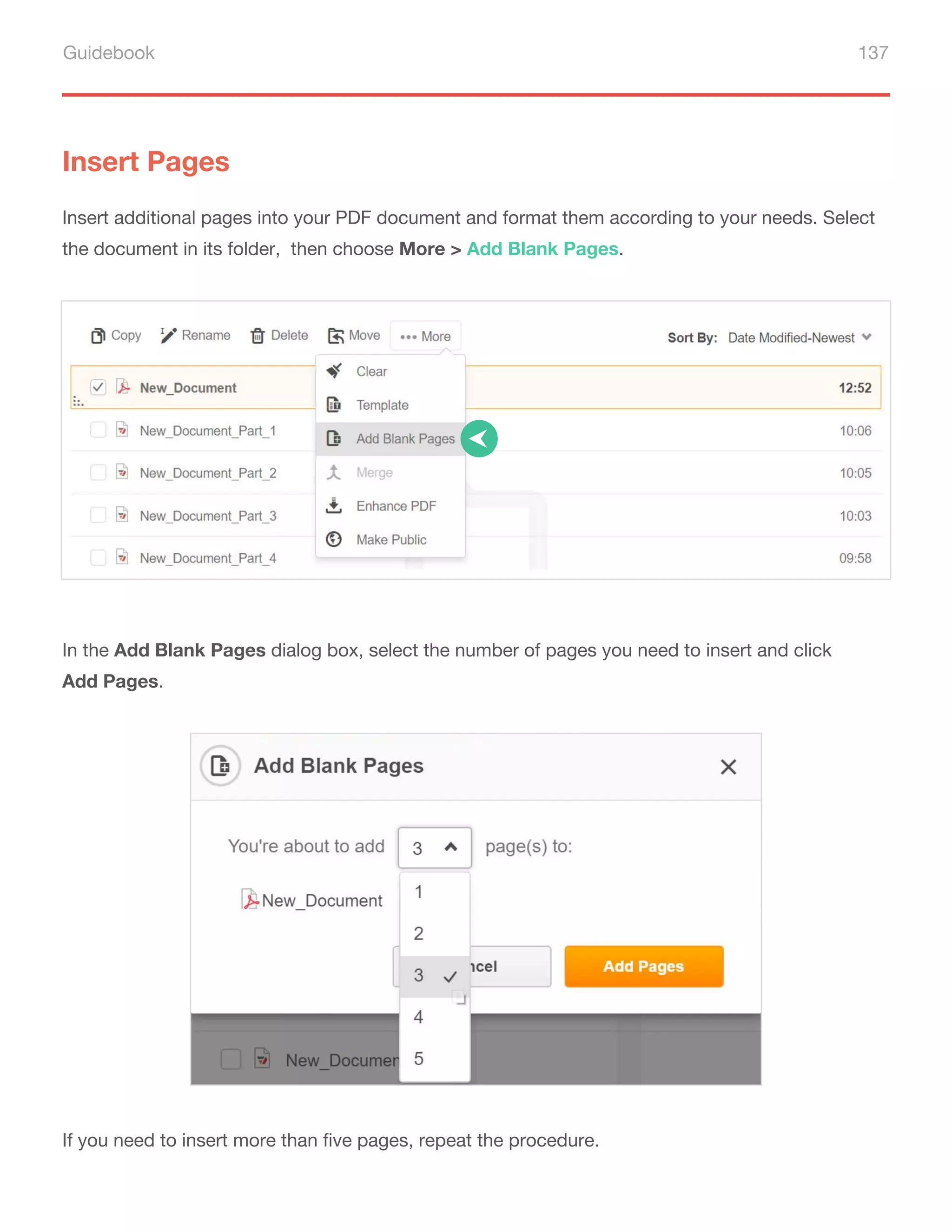 Guidebook 137
Insert Pages
Insert additional pages into your PDF document and format them according to your needs. Select
the document in its folder, then choose More > Add Blank Pages.
In the Add Blank Pages dialog box, select the number of pages you need to insert and click
Add Pages.
If you need to insert more than five pages, repeat the procedure.
 