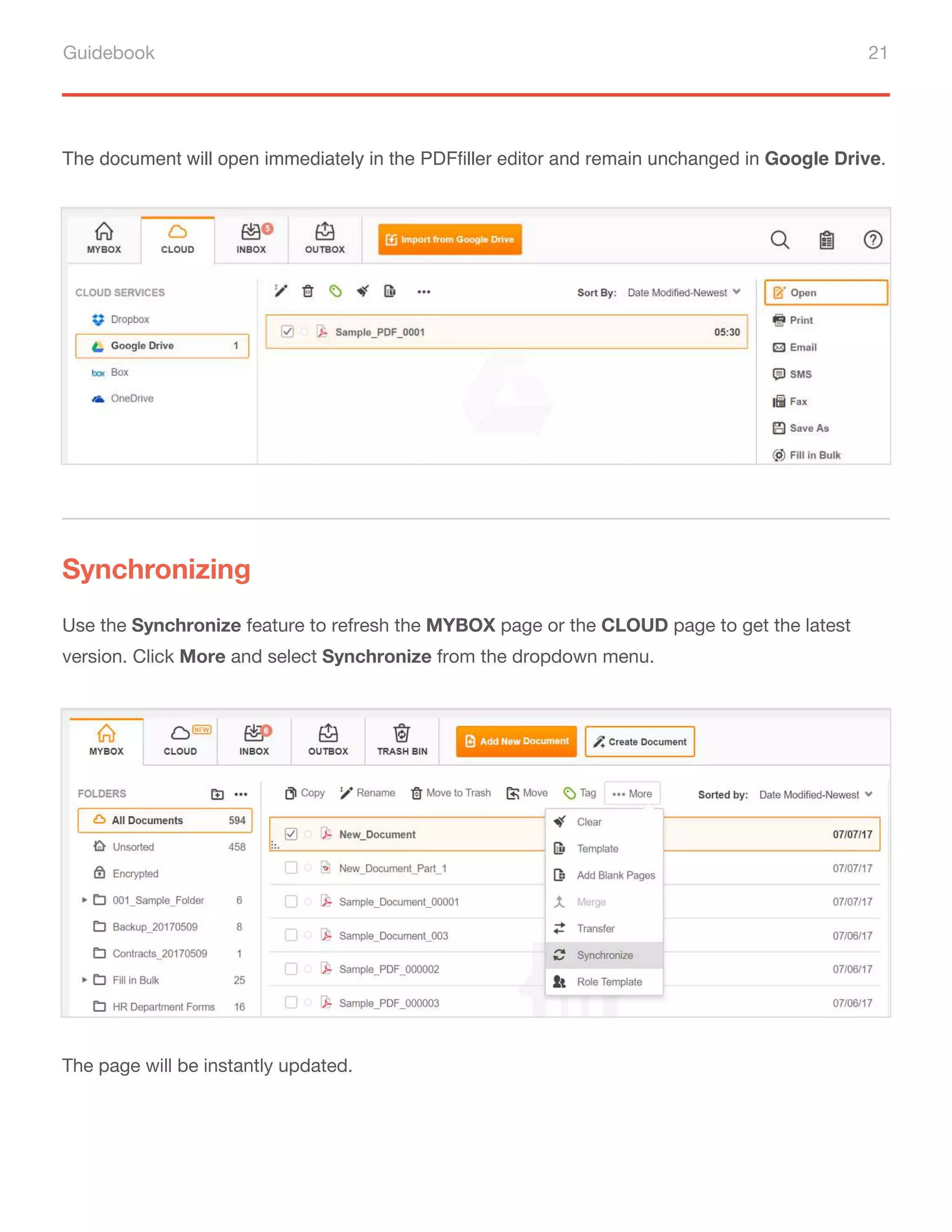 Guidebook 21
The document will open immediately in the PDFfiller editor and remain unchanged in Google Drive.
Synchronizing
Use the Synchronize feature to refresh the MYBOX page or the CLOUD page to get the latest
version. Click More and select Synchronize from the dropdown menu.
The page will be instantly updated.
 