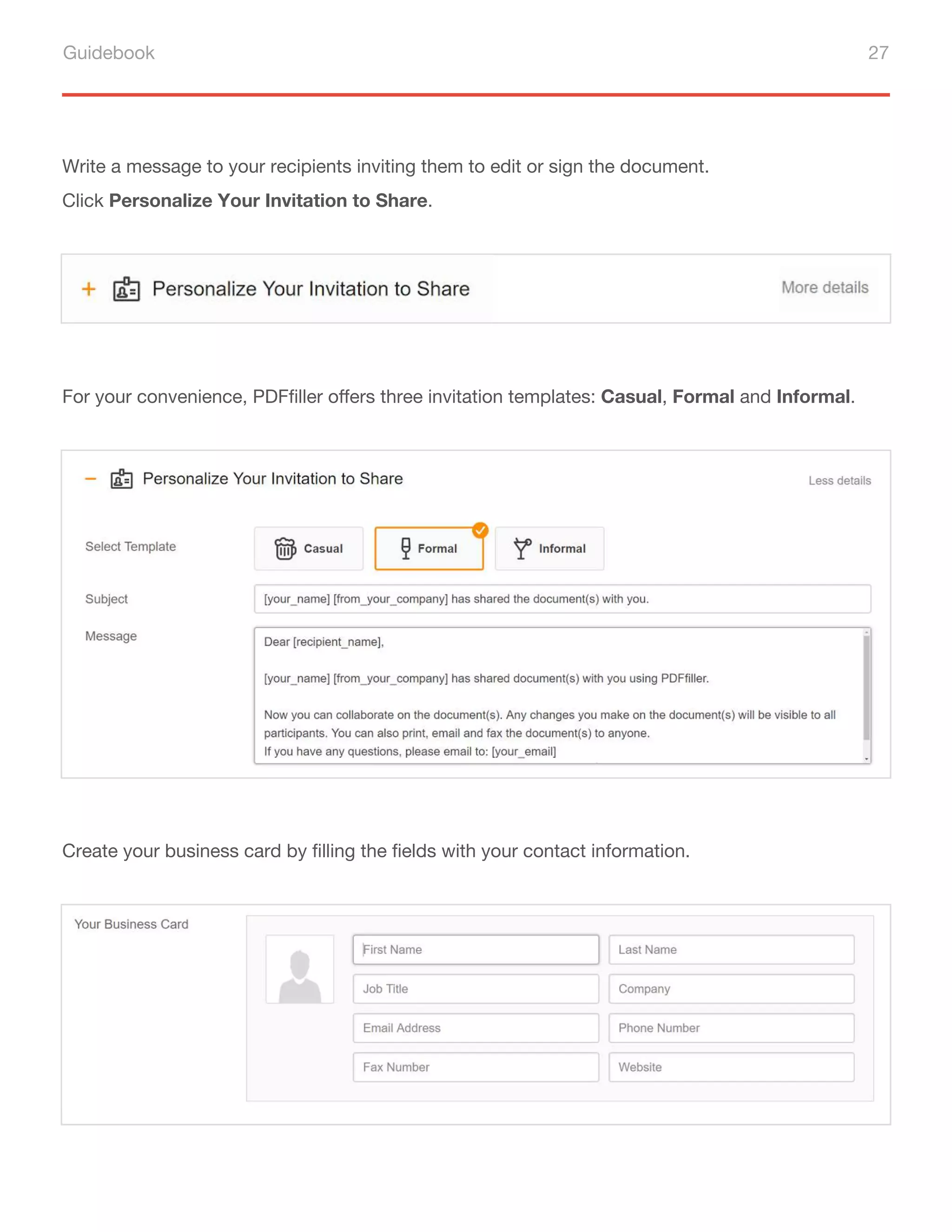 Guidebook 27
Write a message to your recipients inviting them to edit or sign the document.
Click Personalize Your Invitation to Share.
For your convenience, PDFfiller oﬀers three invitation templates: Casual, Formal and Informal.
Create your business card by filling the fields with your contact information.
 