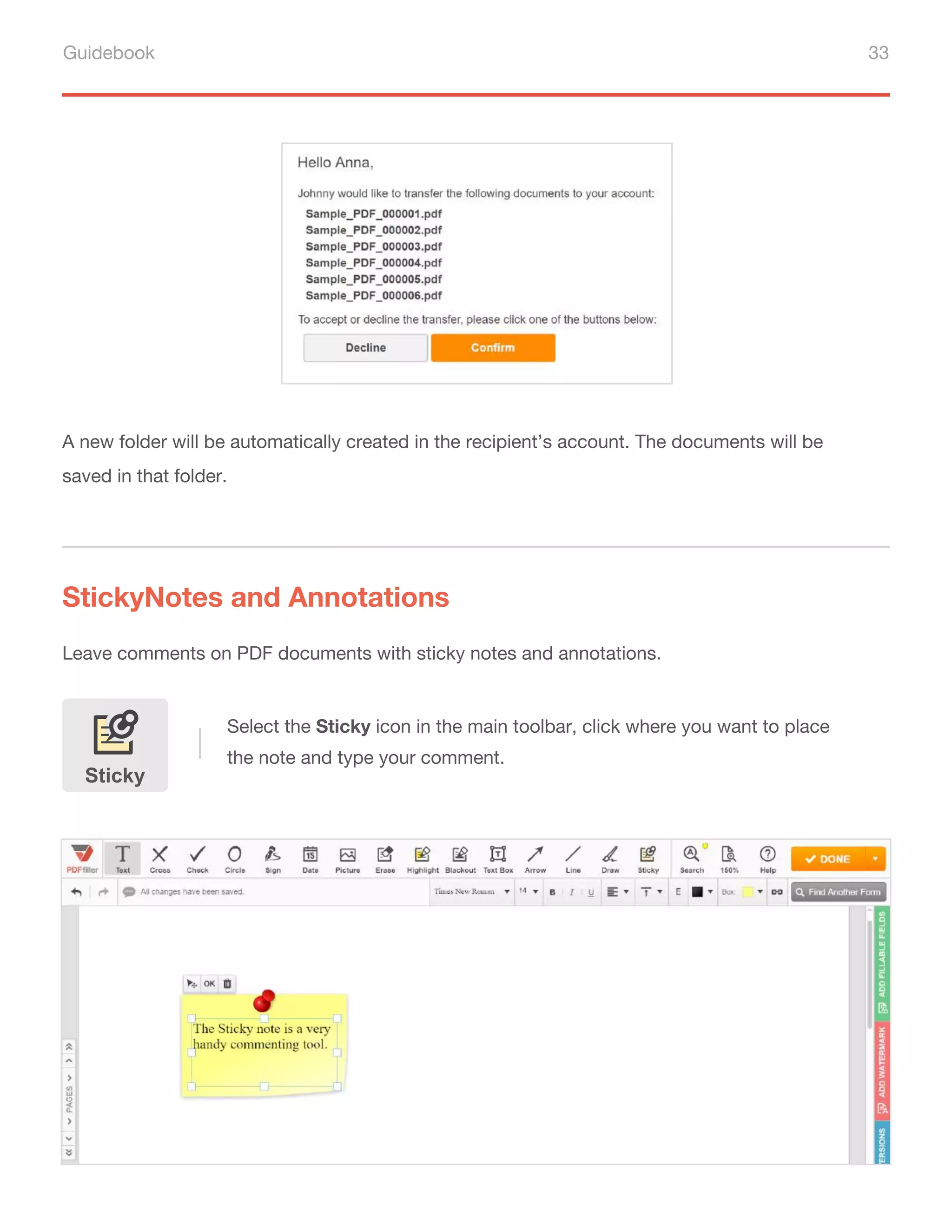 Guidebook 33
StickyNotes and Annotations
Leave comments on PDF documents with sticky notes and annotations.
Select the Sticky icon in the main toolbar, click where you want to place
the note and type your comment.
Sticky
A new folder will be automatically created in the recipient’s account. The documents will be
saved in that folder.
 