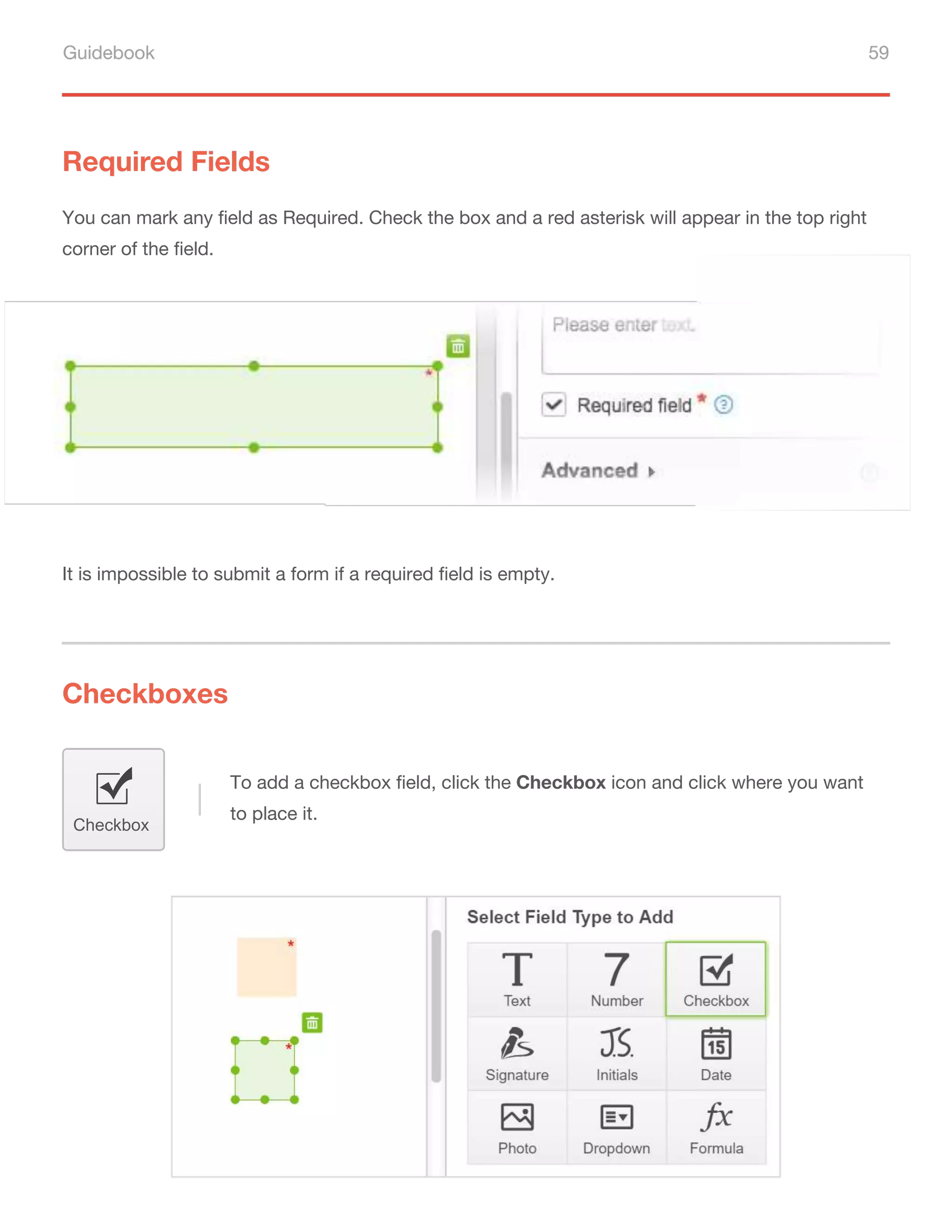 Guidebook 59
Required Fields
You can mark any field as Required. Check the box and a red asterisk will appear in the top right
corner of the field.
It is impossible to submit a form if a required field is empty.
Checkboxes
Checkbox
To add a checkbox field, click the Checkbox icon and click where you want
to place it.
 