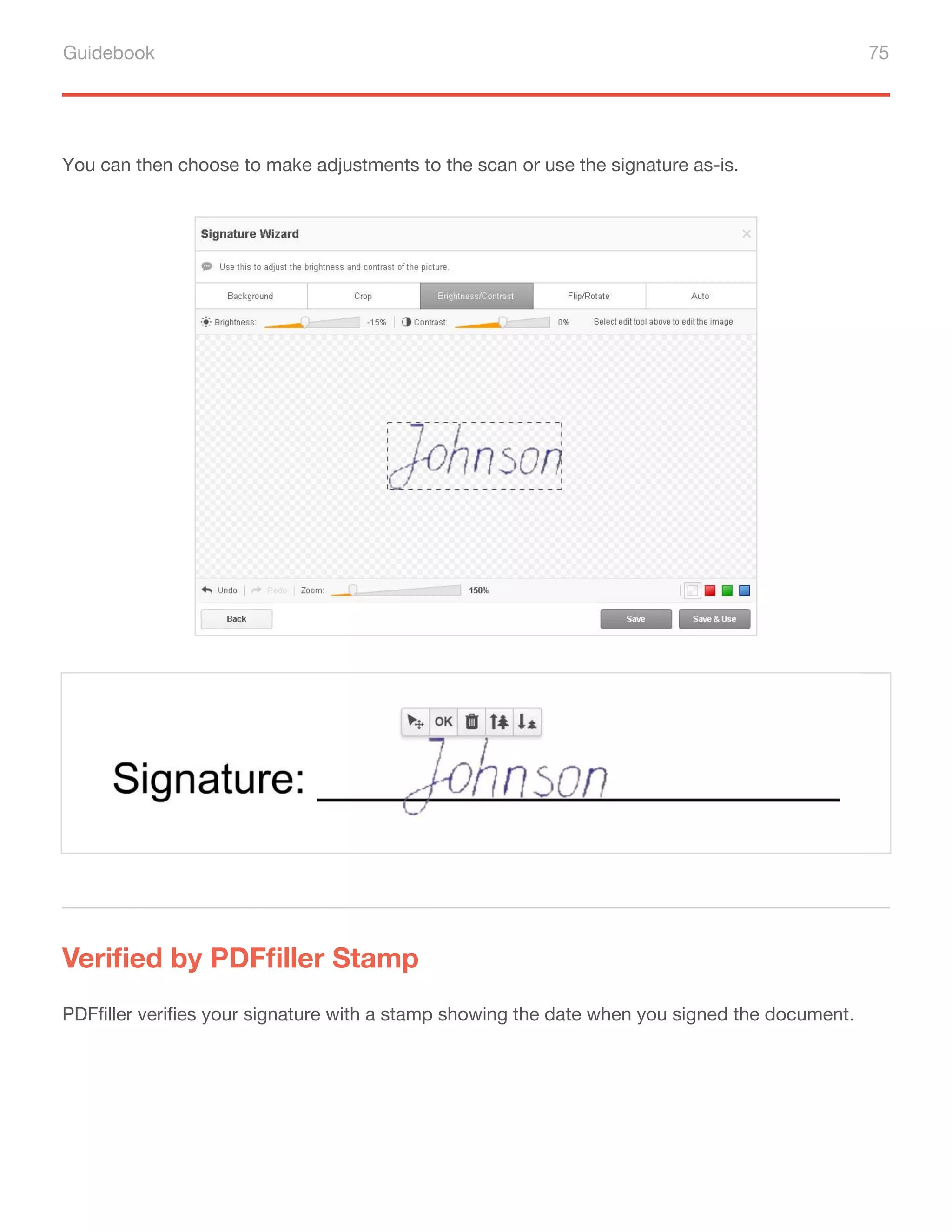 Guidebook 75
You can then choose to make adjustments to the scan or use the signature as-is.
Verified by PDFfiller Stamp
PDFfiller verifies your signature with a stamp showing the date when you signed the document.
 