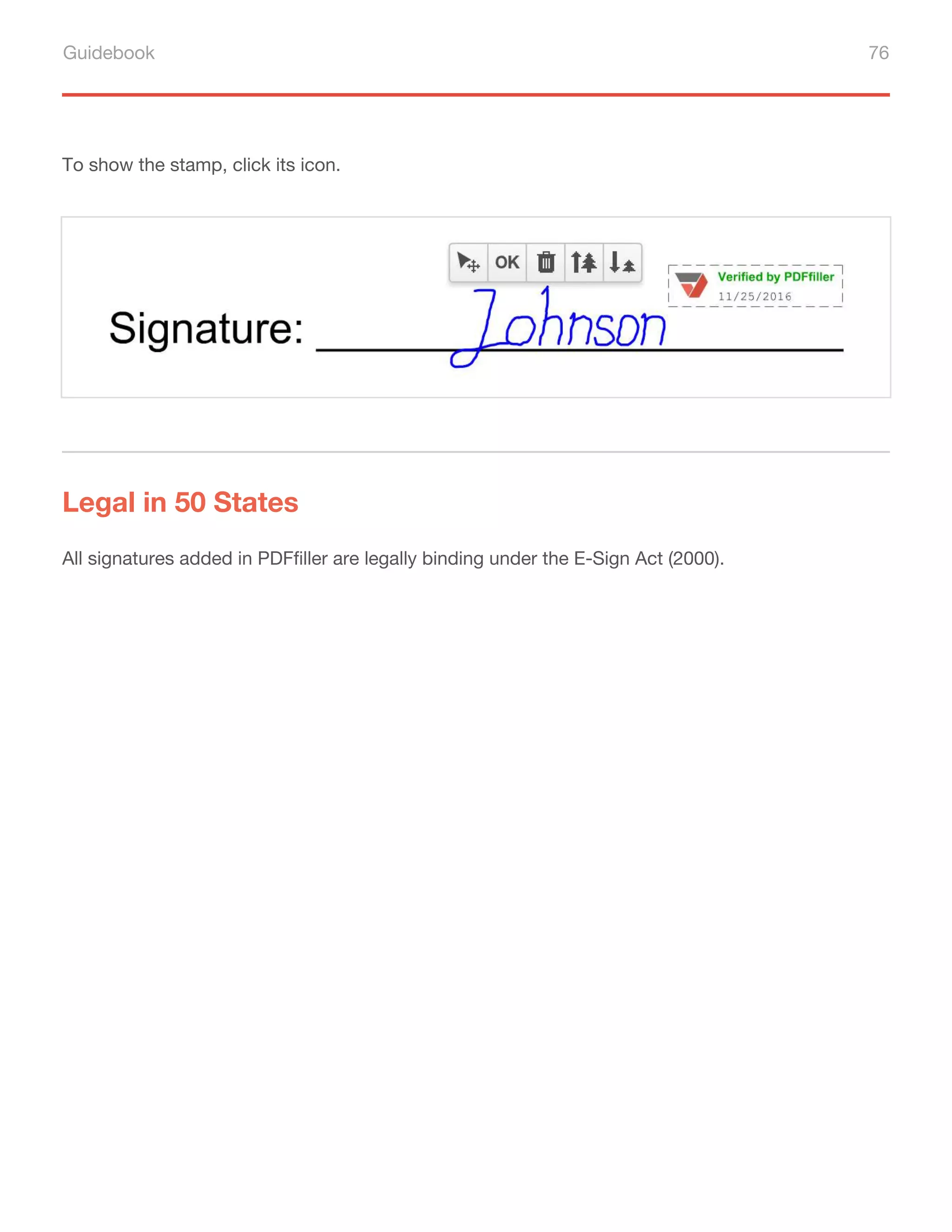 Guidebook 76
To show the stamp, click its icon.
Legal in 50 States
All signatures added in PDFfiller are legally binding under the E-Sign Act (2000).
 
