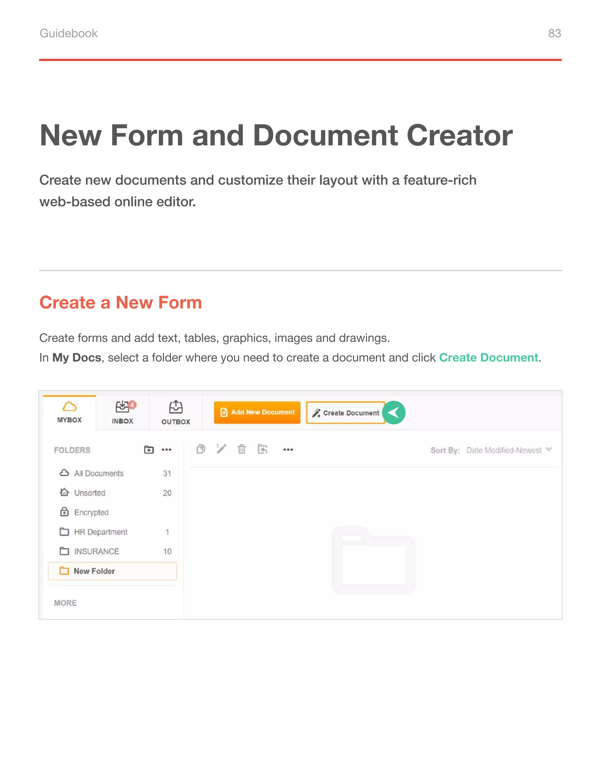 Guidebook 83
New Form and Document Creator
Create a New Form
Create new documents and customize their layout with a feature-rich
web-based online editor.
Create forms and add text, tables, graphics, images and drawings.
In My Docs, select a folder where you need to create a document and click Create Document.
 