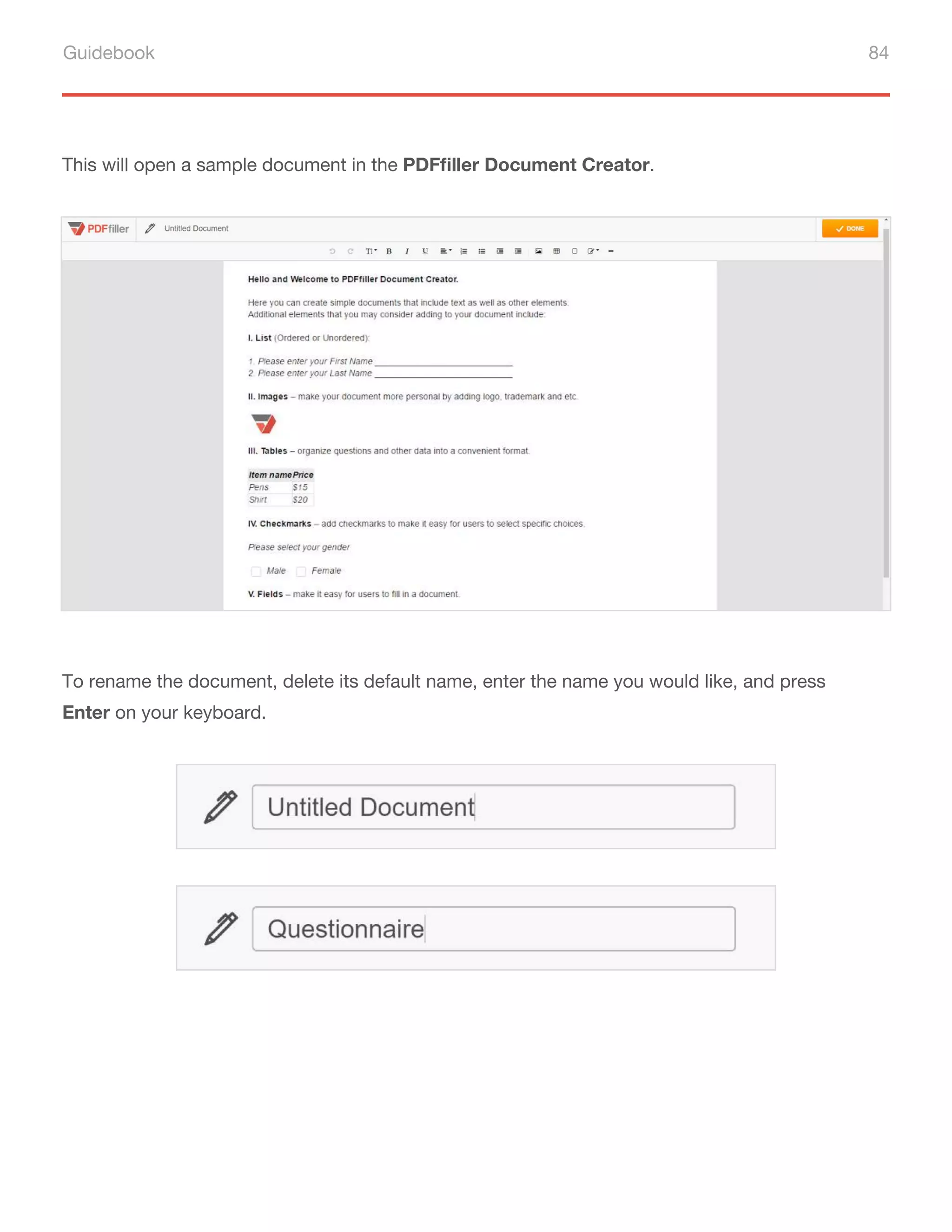 Guidebook 84
This will open a sample document in the PDFfiller Document Creator.
To rename the document, delete its default name, enter the name you would like, and press
Enter on your keyboard.
 