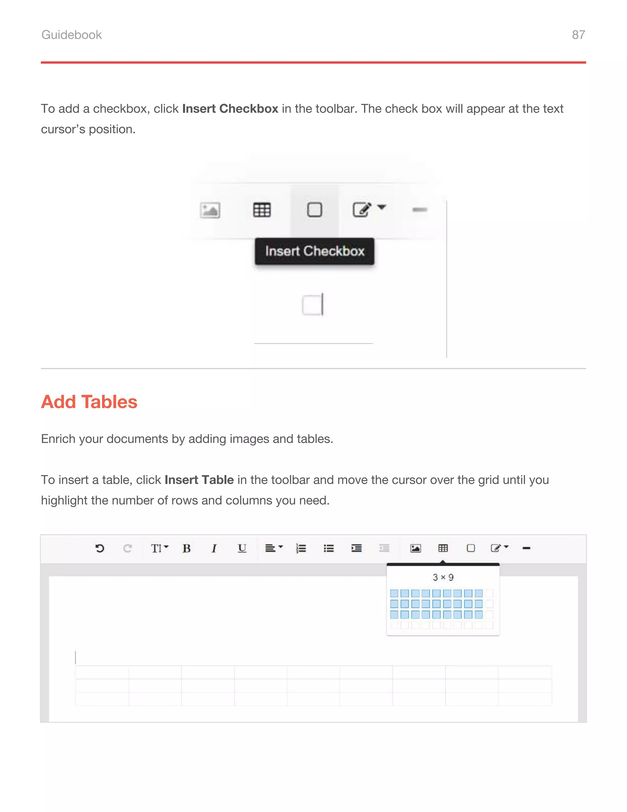 Guidebook 87
To add a checkbox, click Insert Checkbox in the toolbar. The check box will appear at the text
cursor’s position.
Add Tables
Enrich your documents by adding images and tables.
To insert a table, click Insert Table in the toolbar and move the cursor over the grid until you
highlight the number of rows and columns you need.
 