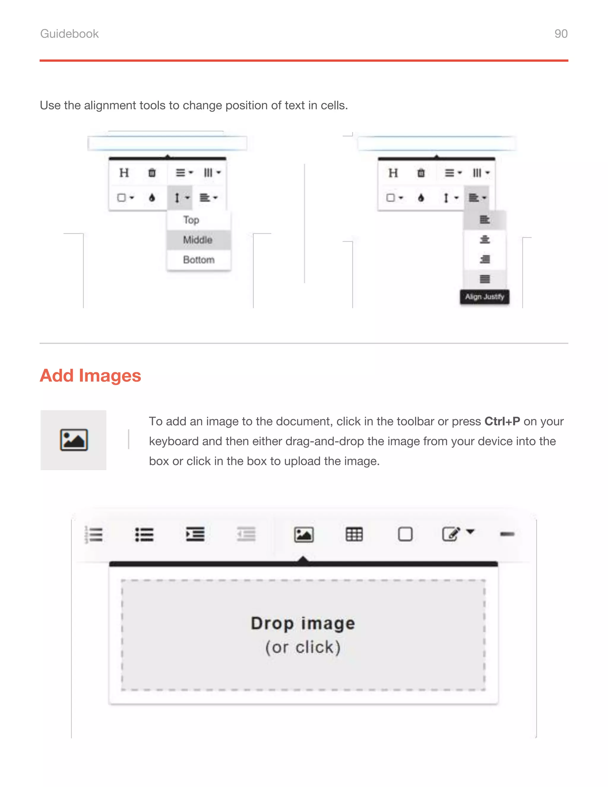 Guidebook 90
Use the alignment tools to change position of text in cells.
Add Images
To add an image to the document, click in the toolbar or press Ctrl+P on your
keyboard and then either drag-and-drop the image from your device into the
box or click in the box to upload the image.
 
