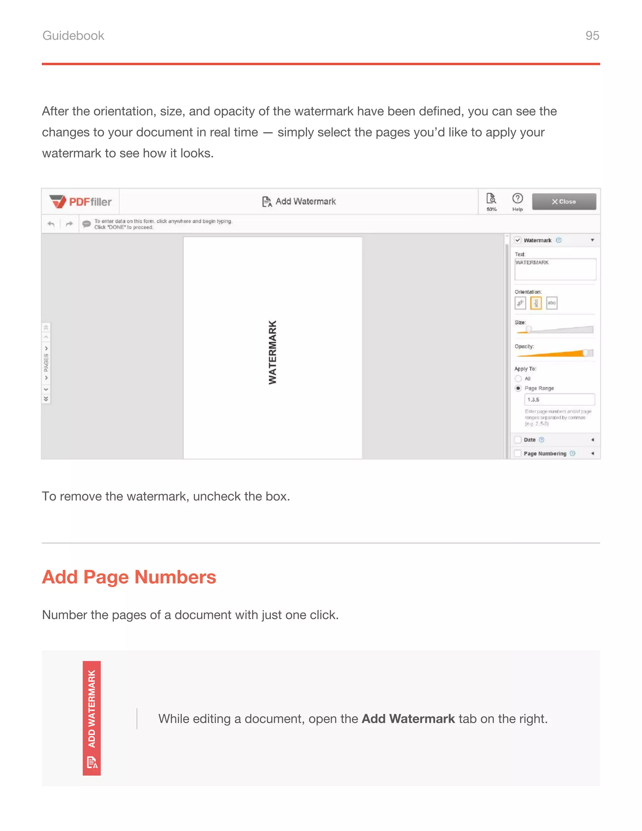 Guidebook 95
After the orientation, size, and opacity of the watermark have been defined, you can see the
changes to your document in real time — simply select the pages you’d like to apply your
watermark to see how it looks.
To remove the watermark, uncheck the box.
Add Page Numbers
Number the pages of a document with just one click.
While editing a document, open the Add Watermark tab on the right.
 