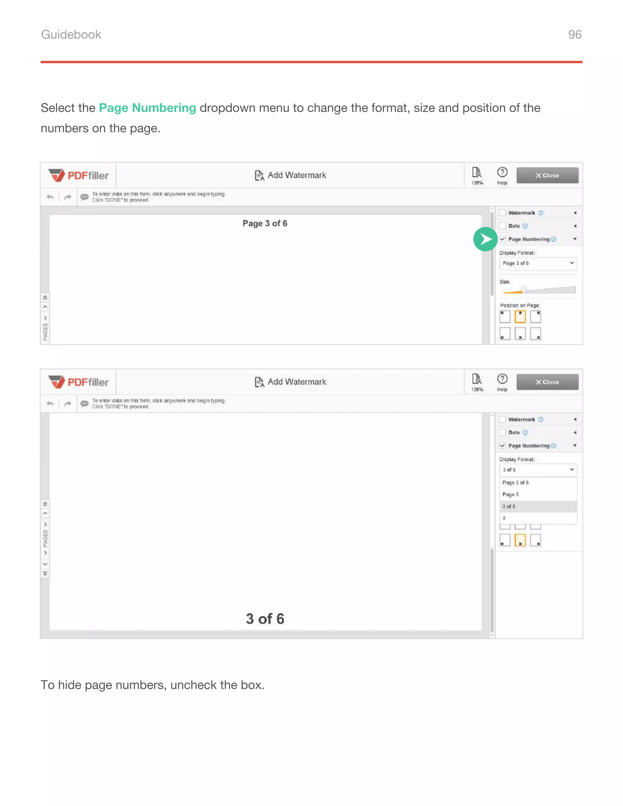 Guidebook 96
Select the Page Numbering dropdown menu to change the format, size and position of the
numbers on the page.
To hide page numbers, uncheck the box.
 