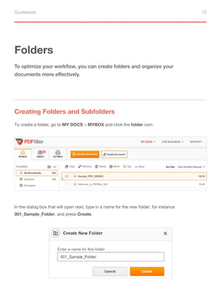 Guidebook 12
Folders
Creating Folders and Subfolders
To optimize your workflow, you can create folders and organize your
documents more effectively.
To create a folder, go to MY DOCS > MYBOX and click the folder icon.
In the dialog box that will open next, type in a name for the new folder, for instance
001_Sample_Folder, and press Create.
 
