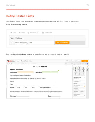 Guidebook 125
Use the Database Field Name to identify the fields that you need to pre-fill.
Define Fillable Fields
Add fillable fields to a document and fill them with data from a CRM, Excel or database.
Click Add Fillable Fields.
 