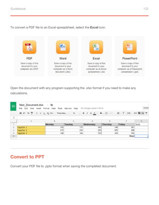 Guidebook 132
To convert a PDF file to an Excel spreadsheet, select the Excel icon.
Open the document with any program supporting the .xlsx format if you need to make any
calculations.
Convert to PPT
Convert your PDF file to .pptx format when saving the completed document.
 