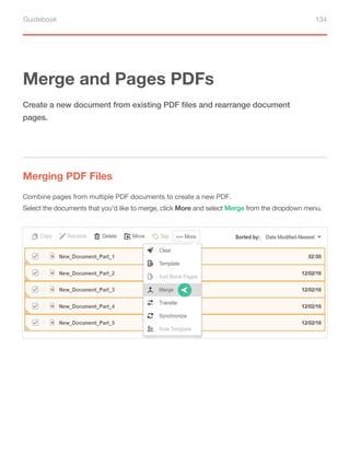 Guidebook 134
Merge and Pages PDFs
Merging PDF Files
Create a new document from existing PDF files and rearrange document
pages.
Combine pages from multiple PDF documents to create a new PDF.
Select the documents that you’d like to merge, click More and select Merge from the dropdown menu.
 