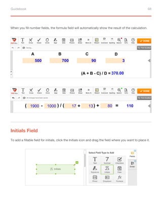 Guidebook 68
When you fill number fields, the formula field will automatically show the result of the calculation.
To add a fillable field for initials, click the Initials icon and drag the field where you want to place it.
Initials Field
 